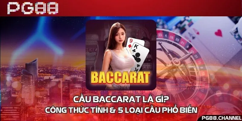 Cầu baccarat là gì? Công thức tính & 5 loại cầu phổ biến