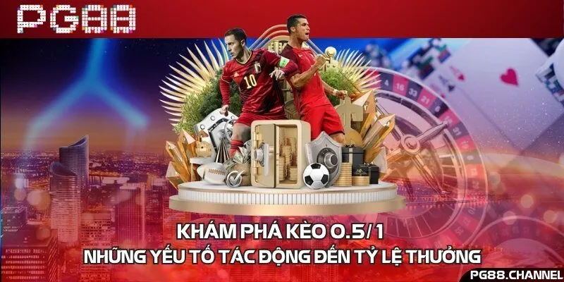 Kèo 0.5/1 & Những yếu tố tác động đến tỷ lệ thưởng